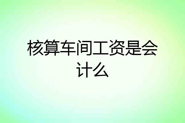 核算车间工资是会计么