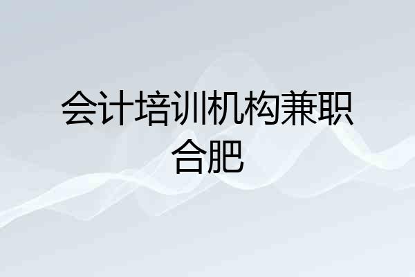 会计培训机构兼职合肥