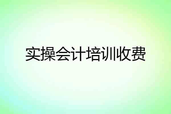 实操会计培训收费