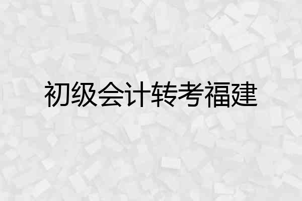 初级会计转考福建