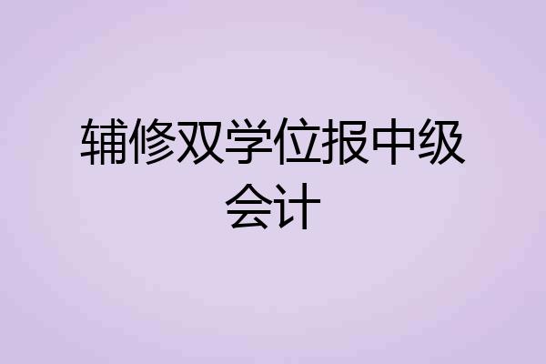 辅修双学位报中级会计