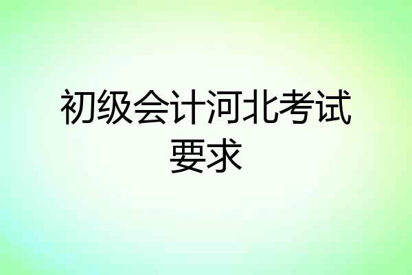 初级会计河北考试要求