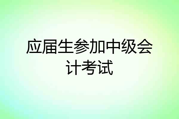 应届生参加中级会计考试
