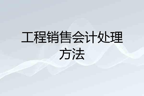工程销售会计处理方法