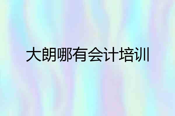 大朗哪有会计培训