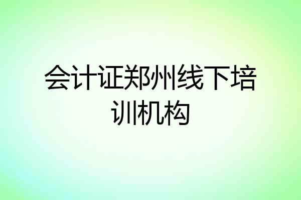 会计证郑州线下培训机构