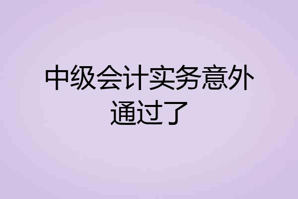 中级会计实务意外通过了