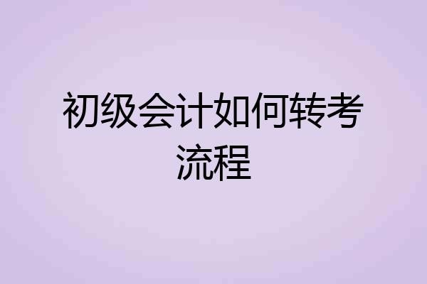 初级会计如何转考流程