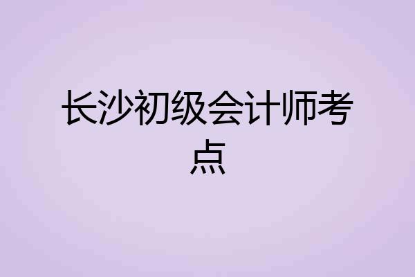长沙初级会计师考点