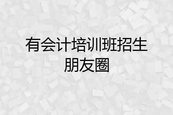 有会计培训班招生朋友圈