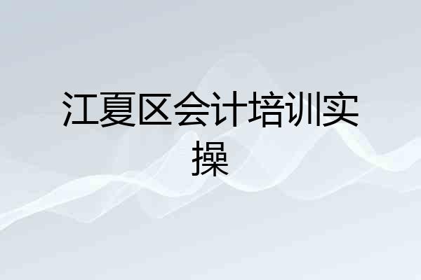 江夏区会计培训实操