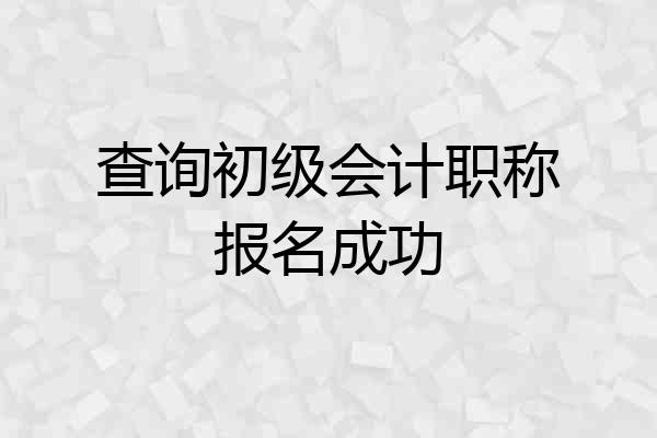 查询初级会计职称报名成功