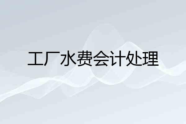 工厂水费会计处理
