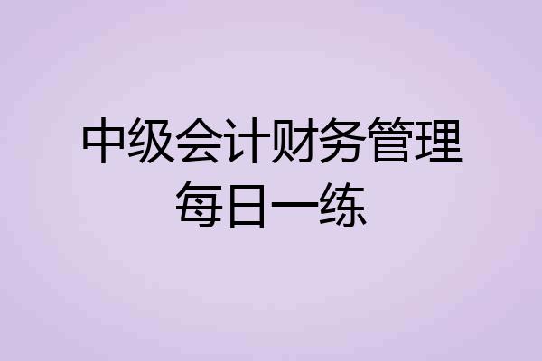 中级会计财务管理每日一练