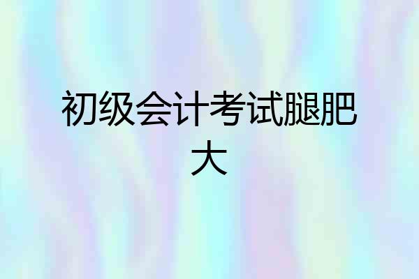 初级会计考试腿肥大