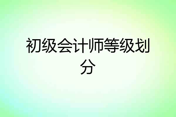 初级会计师等级划分