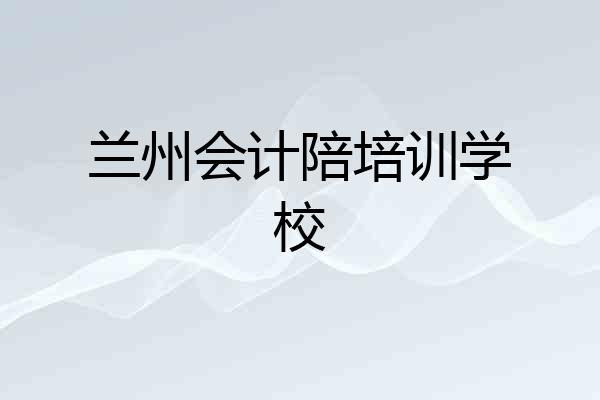 兰州会计陪培训学校