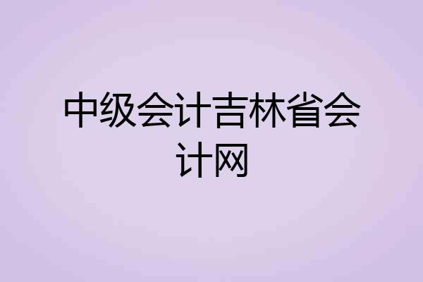 中级会计吉林省会计网