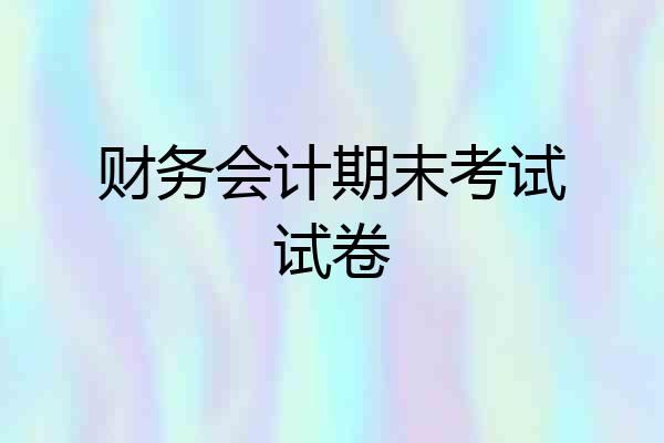 财务会计期末考试试卷