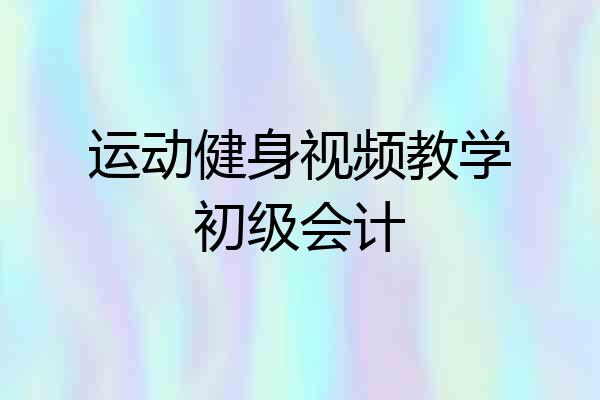 运动健身视频教学初级会计