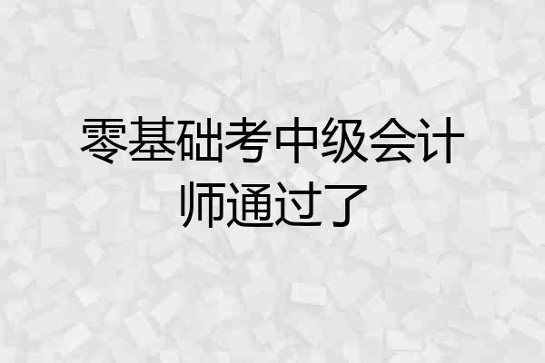 零基础考中级会计师通过了