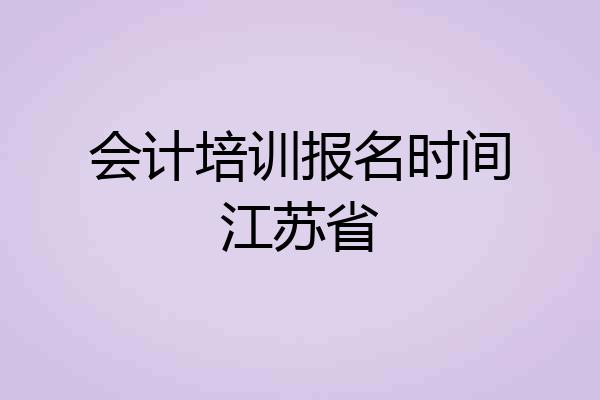 会计培训报名时间江苏省