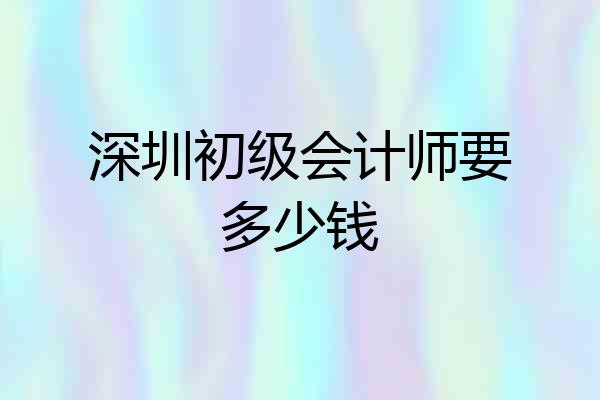 深圳初级会计师要多少钱