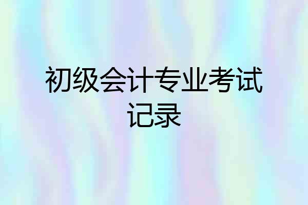 初级会计专业考试记录
