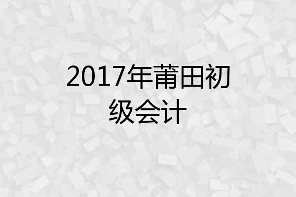 2017年莆田初级会计