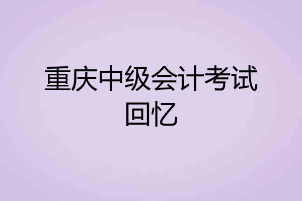 重庆中级会计考试回忆