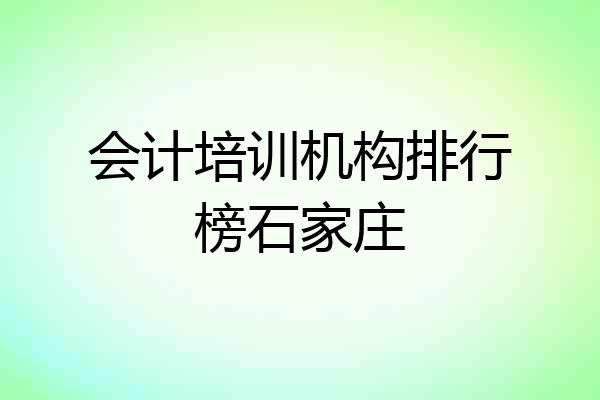 会计培训机构排行榜石家庄