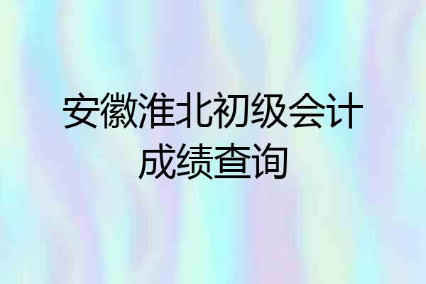 安徽淮北初级会计成绩查询