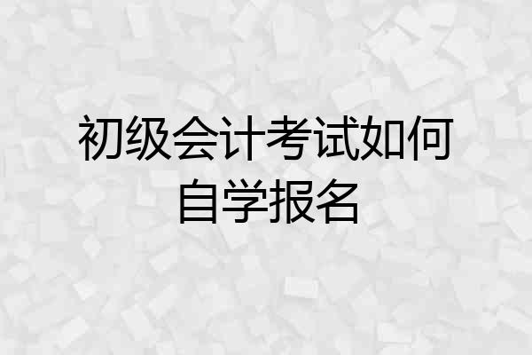 初级会计考试如何自学报名