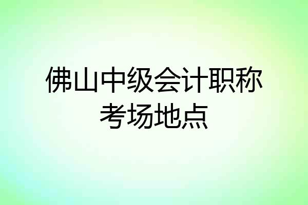 佛山中级会计职称考场地点