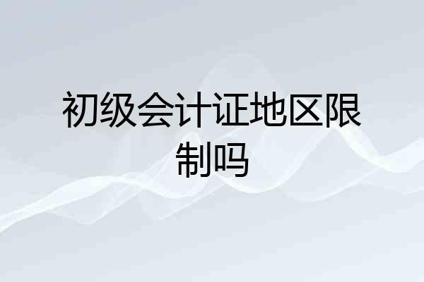 初级会计证地区限制吗