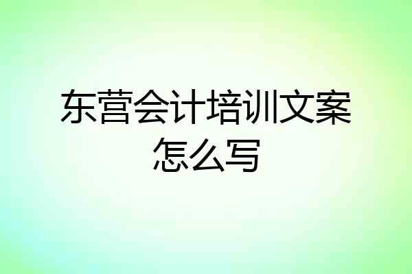 东营会计培训文案怎么写