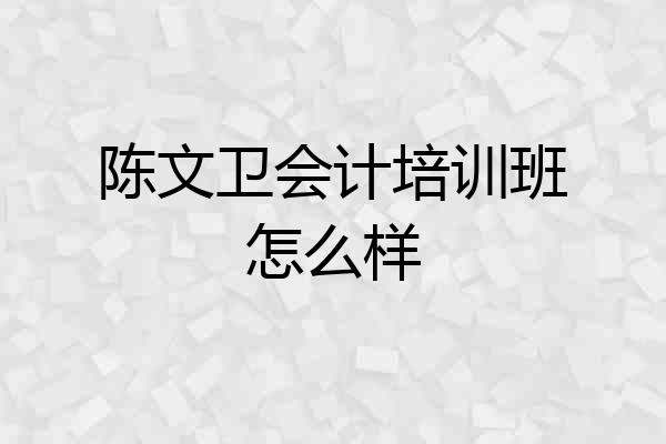 陈文卫会计培训班怎么样