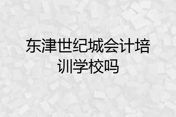 东津世纪城会计培训学校吗