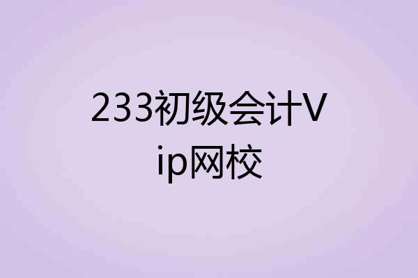 233初级会计Vip网校
