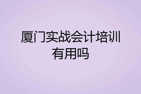 厦门实战会计培训有用吗
