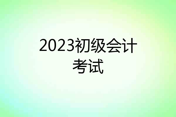 2023初级会计考试