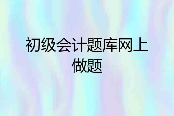 初级会计题库网上做题