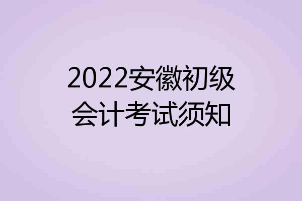 2022安徽初级会计考试须知