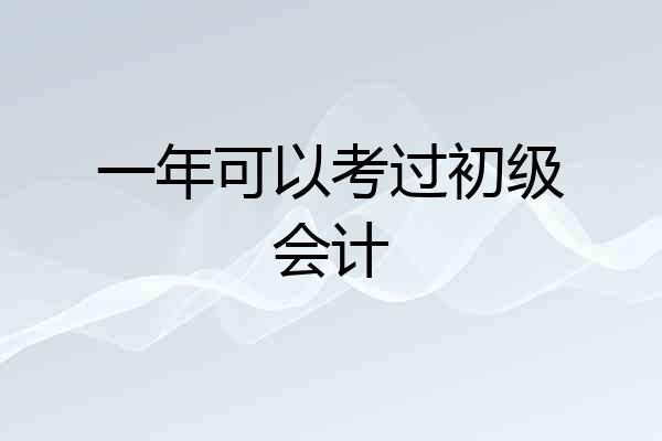 一年可以考过初级会计