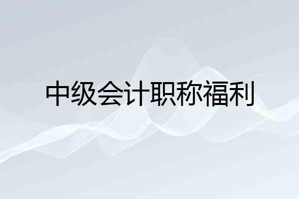 中级会计职称福利
