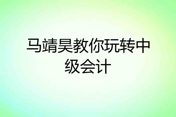 马靖昊教你玩转中级会计