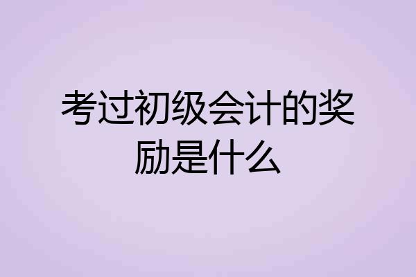 考过初级会计的奖励是什么