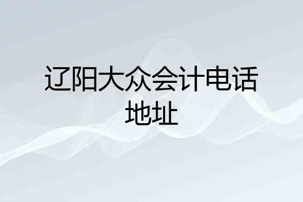 辽阳大众会计电话地址
