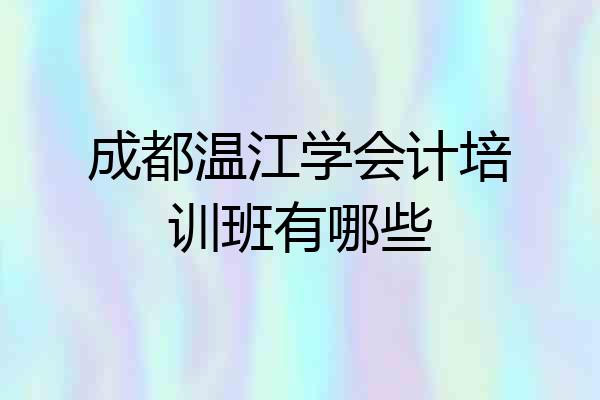 成都温江学会计培训班有哪些