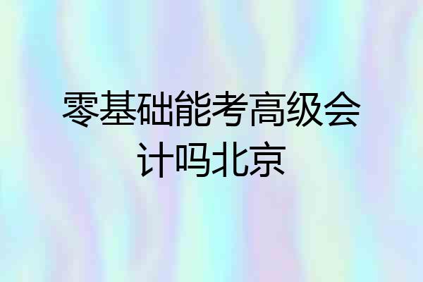 零基础能考高级会计吗北京